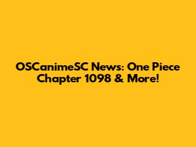 OSCanimeSC News: One Piece Chapter 1098 & More!