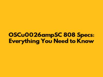 OSCu0026ampSC 808 Specs: Everything You Need to Know