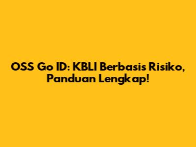 OSS Go ID: KBLI Berbasis Risiko, Panduan Lengkap!