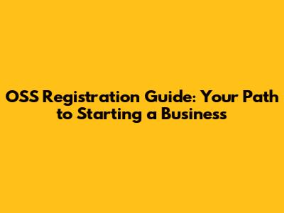 OSS Registration Guide: Your Path to Starting a Business