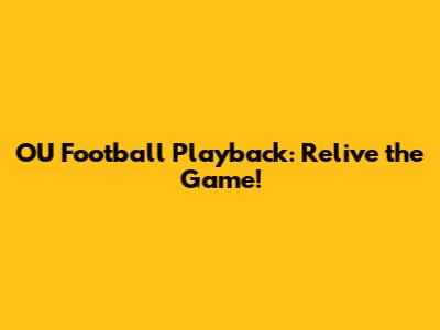 OU Football Playback: Relive the Game!