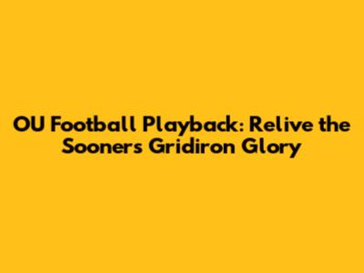 OU Football Playback: Relive the Sooners' Gridiron Glory