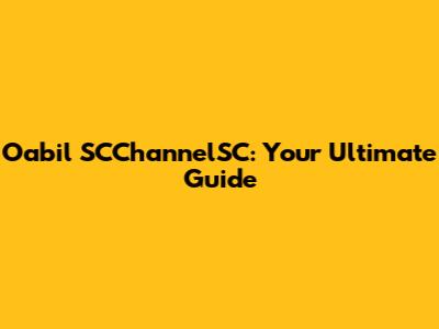 Oabil SCChannelSC: Your Ultimate Guide