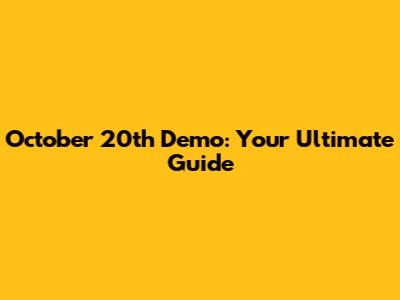 October 20th Demo: Your Ultimate Guide