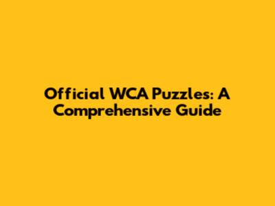 Official WCA Puzzles: A Comprehensive Guide