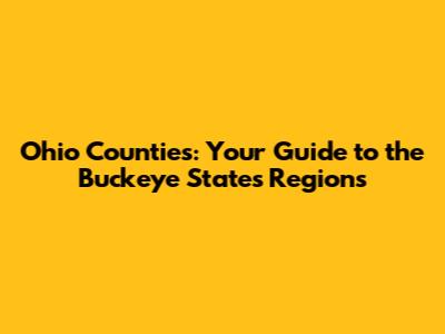 Ohio Counties: Your Guide to the Buckeye State's Regions