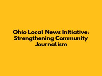 Ohio Local News Initiative: Strengthening Community Journalism