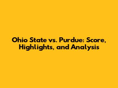 Ohio State vs. Purdue: Score, Highlights, and Analysis