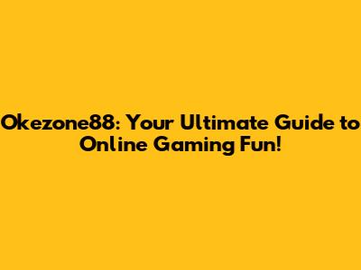 Okezone88: Your Ultimate Guide to Online Gaming Fun!