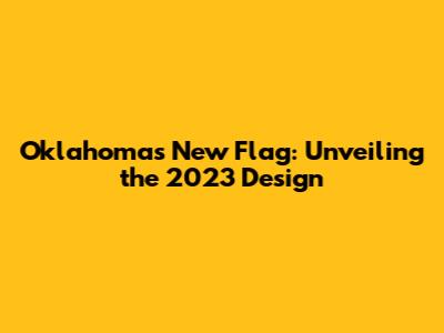 Oklahoma's New Flag: Unveiling the 2023 Design