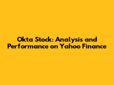 Okta Stock: Analysis and Performance on Yahoo Finance