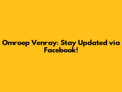 Omroep Venray: Stay Updated via Facebook!