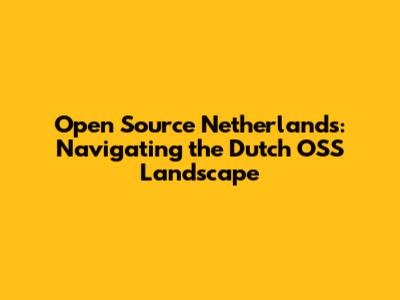 Open Source Netherlands: Navigating the Dutch OSS Landscape