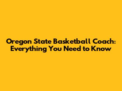 Oregon State Basketball Coach: Everything You Need to Know