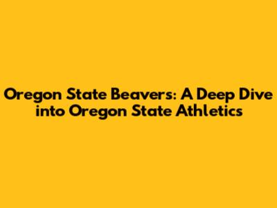 Oregon State Beavers: A Deep Dive into Oregon State Athletics