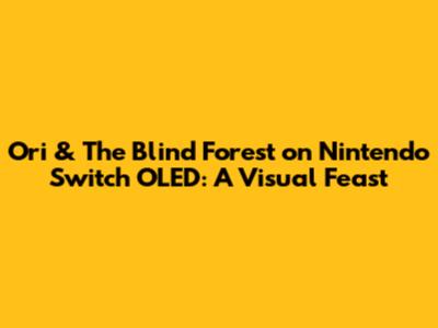 Ori & The Blind Forest on Nintendo Switch OLED: A Visual Feast