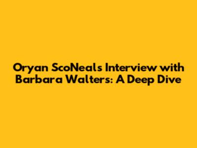 Oryan Sco'Neal's Interview with Barbara Walters: A Deep Dive