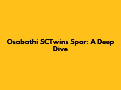 Osabathi SCTwins Spar: A Deep Dive