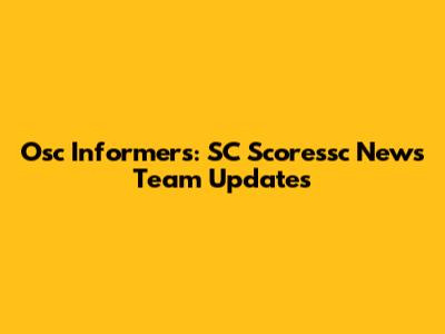 Osc Informers: SC Scoressc News Team Updates