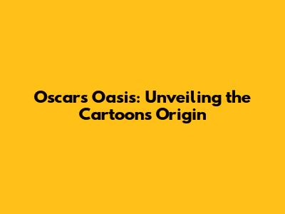 Oscar's Oasis: Unveiling the Cartoon's Origin
