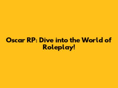 Oscar RP: Dive into the World of Roleplay!