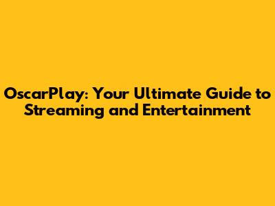 OscarPlay: Your Ultimate Guide to Streaming and Entertainment
