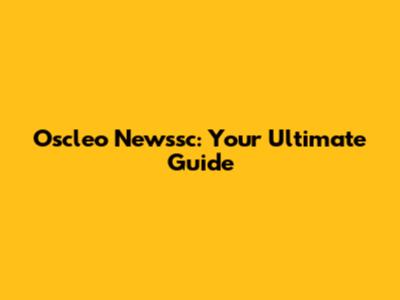 Oscleo Newssc: Your Ultimate Guide