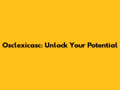 Osclexicasc: Unlock Your Potential