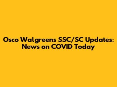 Osco Walgreens SSC/SC Updates: News on COVID Today