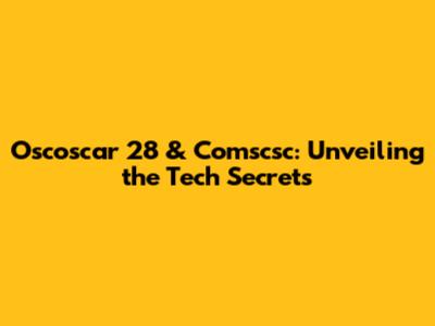 Oscoscar 28 & Comscsc: Unveiling the Tech Secrets