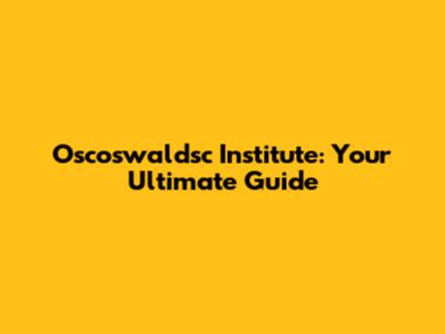 Oscoswaldsc Institute: Your Ultimate Guide