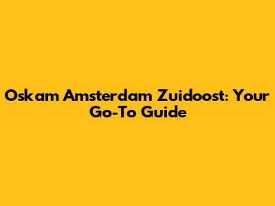 Oskam Amsterdam Zuidoost: Your Go-To Guide