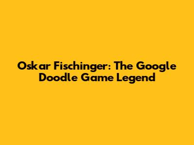 Oskar Fischinger: The Google Doodle Game Legend