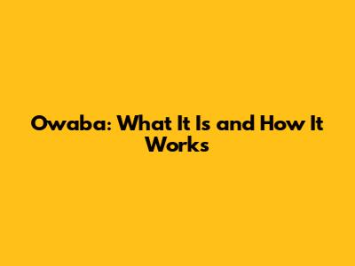 Owaba: What It Is and How It Works