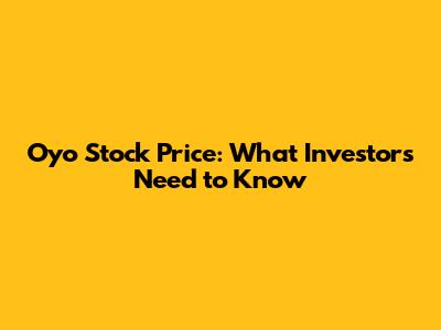Oyo Stock Price: What Investors Need to Know