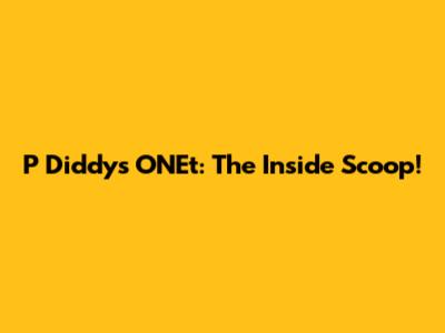 P Diddy's ONEt: The Inside Scoop!