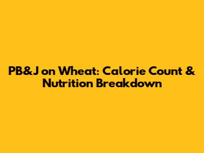 PB&J on Wheat: Calorie Count & Nutrition Breakdown