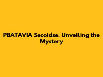 PBATAVIA Secoidse: Unveiling the Mystery