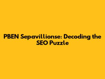 PBEN Sepavillionse: Decoding the SEO Puzzle