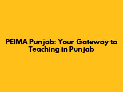 PEIMA Punjab: Your Gateway to Teaching in Punjab