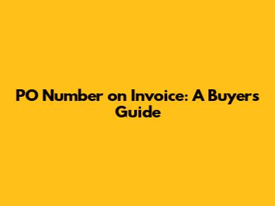 PO Number on Invoice: A Buyer's Guide
