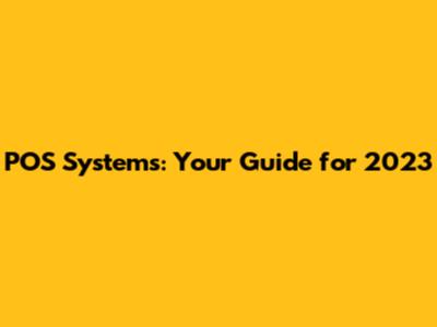 POS Systems: Your Guide for 2023
