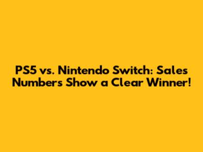 PS5 vs. Nintendo Switch: Sales Numbers Show a Clear Winner!