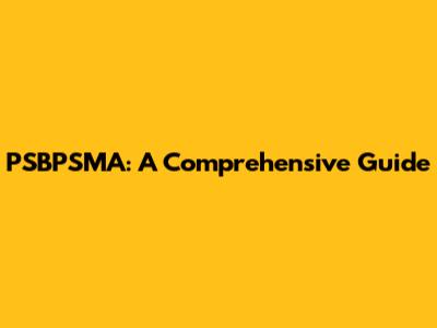 PSBPSMA: A Comprehensive Guide