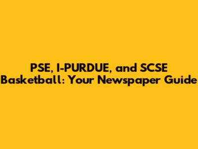 PSE, I-PURDUE, and SCSE Basketball: Your Newspaper Guide