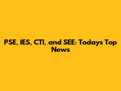 PSE, IES, CTI, and SEE: Today's Top News