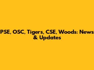 PSE, OSC, Tigers, CSE, Woods: News & Updates