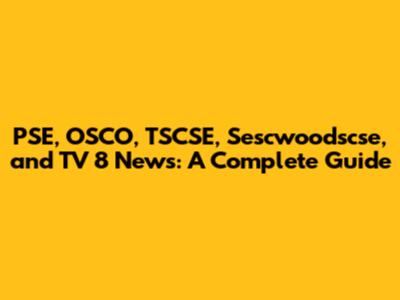 PSE, OSCO, TSCSE, Sescwoodscse, and TV 8 News: A Complete Guide