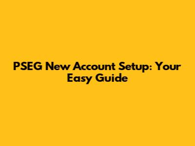 PSEG New Account Setup: Your Easy Guide