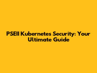 PSEII Kubernetes Security: Your Ultimate Guide